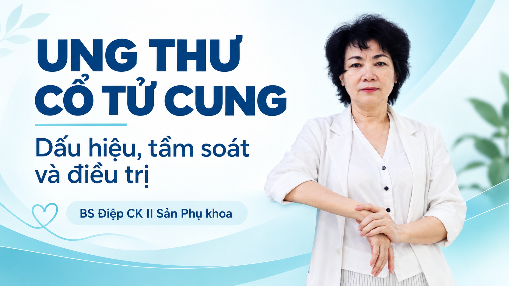 BS Điệp – Ung thư cổ tử cung: Dấu hiệu, tầm soát và điều trị.