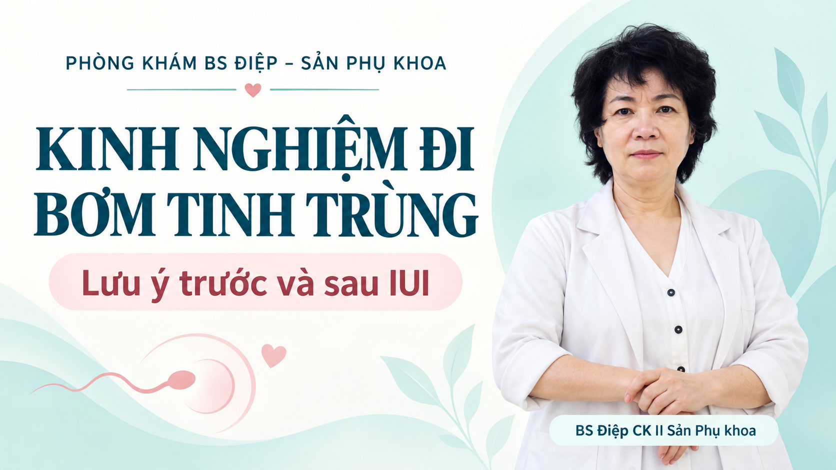 BS Điệp – Kinh nghiệm đi bơm tinh trùng, lưu ý trước và sau IUI.