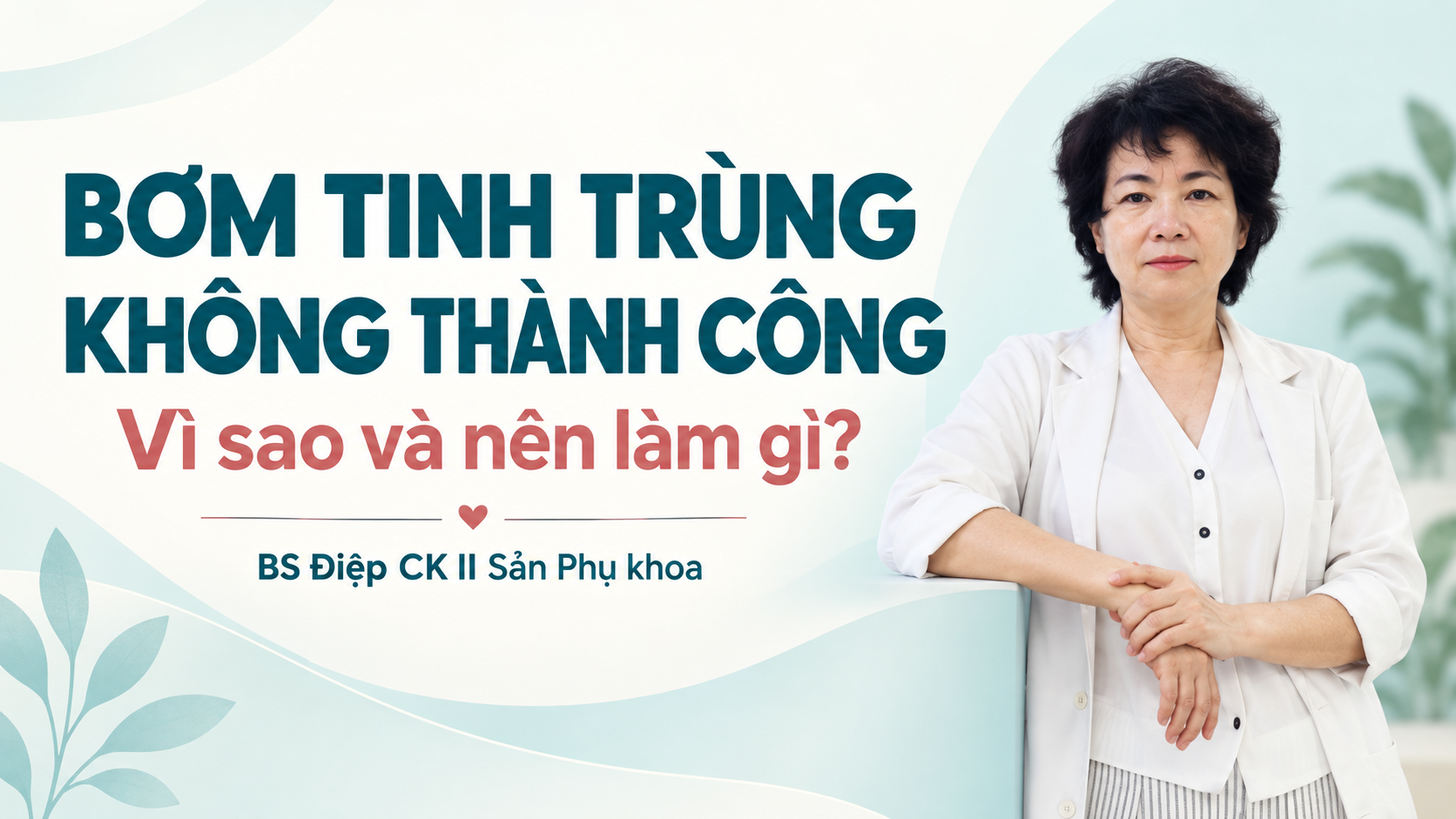 BS Điệp tư vấn bơm tinh trùng không thành công: vì sao và nên làm gì?