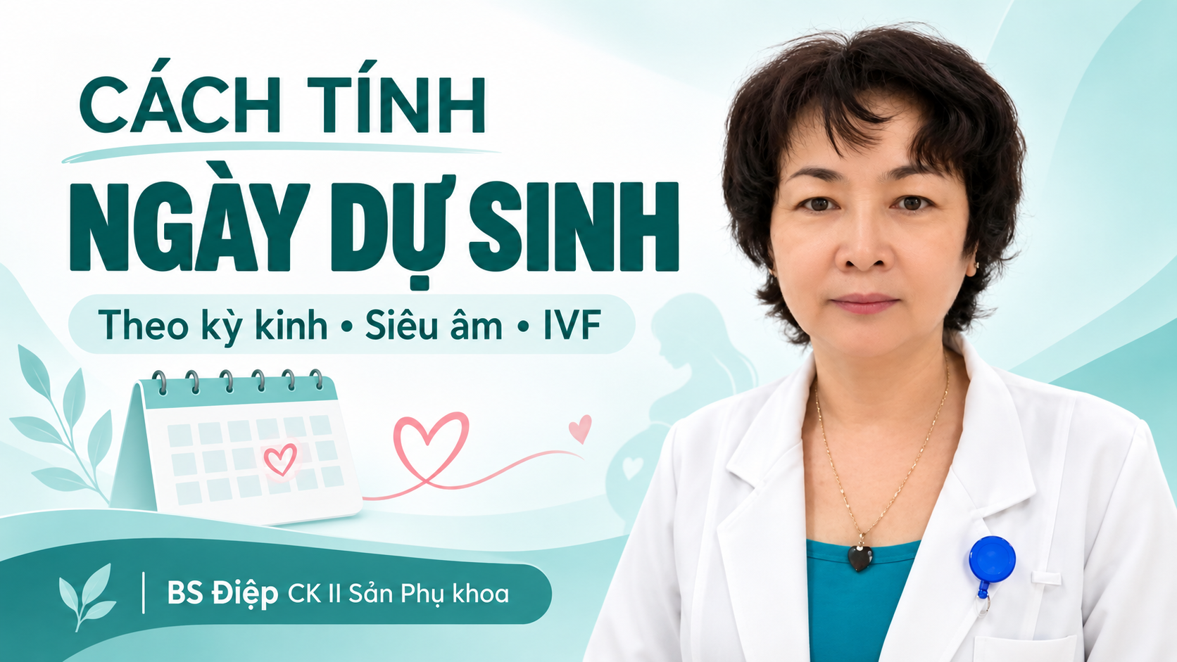BS Điệp tư vấn cách tính ngày dự sinh theo kỳ kinh, siêu âm và IVF.