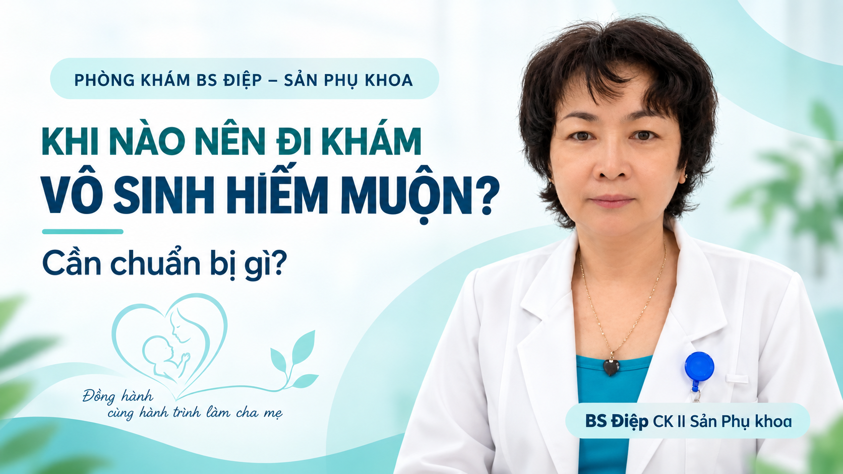 BS Điệp – Khi nào nên đi khám vô sinh hiếm muộn, cần chuẩn bị gì?