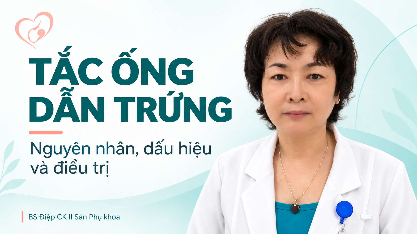 BS Điệp giới thiệu nguyên nhân, dấu hiệu và điều trị tắc ống dẫn trứng.