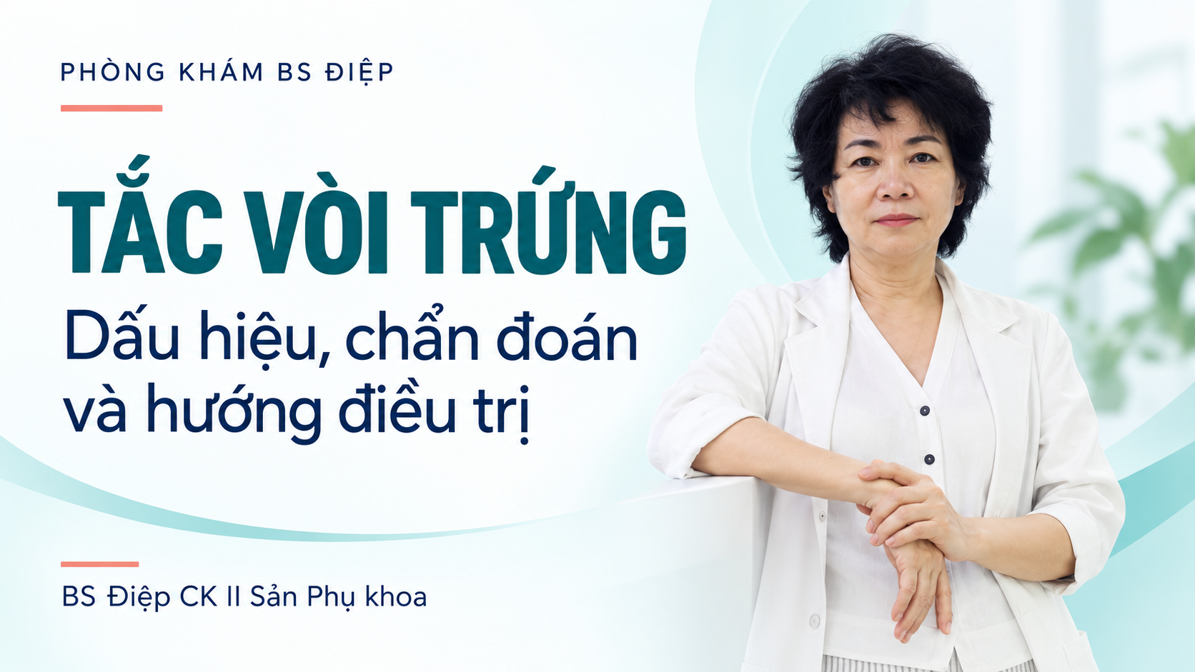 BS Điệp giới thiệu tắc vòi trứng: dấu hiệu, chẩn đoán và hướng điều trị.