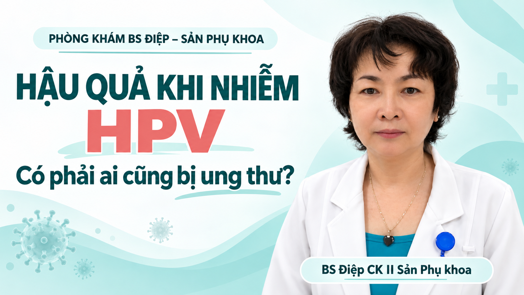 BS Điệp giới thiệu hậu quả khi nhiễm HPV và nguy cơ ung thư.