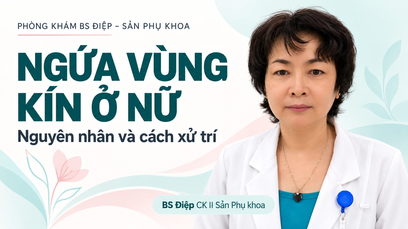 BS Điệp tư vấn ngứa vùng kín ở nữ: nguyên nhân và cách xử trí.