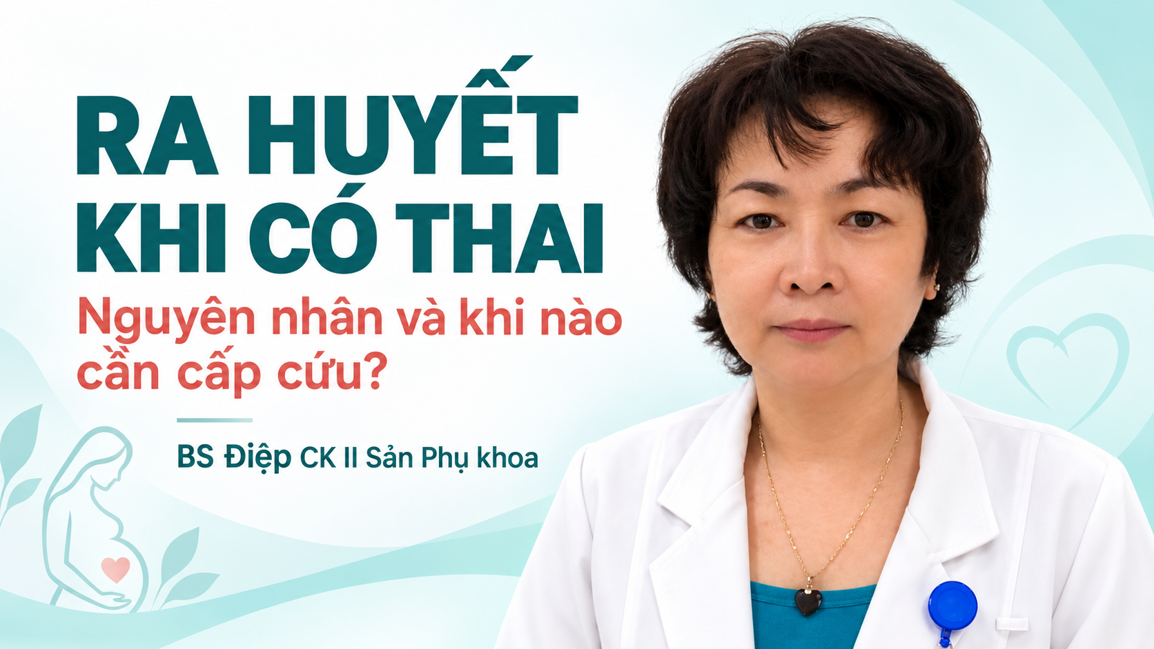 BS Điệp tư vấn ra huyết khi có thai và dấu hiệu cần cấp cứu.