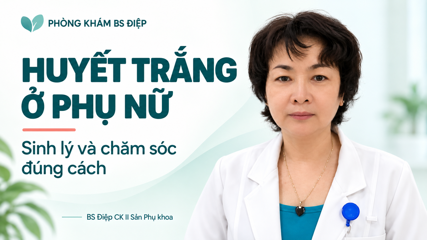 BS Điệp giới thiệu huyết trắng ở phụ nữ, sinh lý và cách chăm sóc đúng.